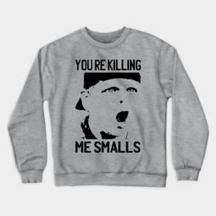 You're Killing Me Smalls - The Sandlot Crewneck Sweatshirt